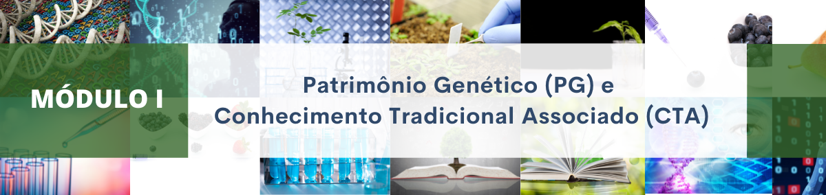 Módulo I: Patrimônio Genético (PG) e Conhecimento Tradicional Associado (CTA)